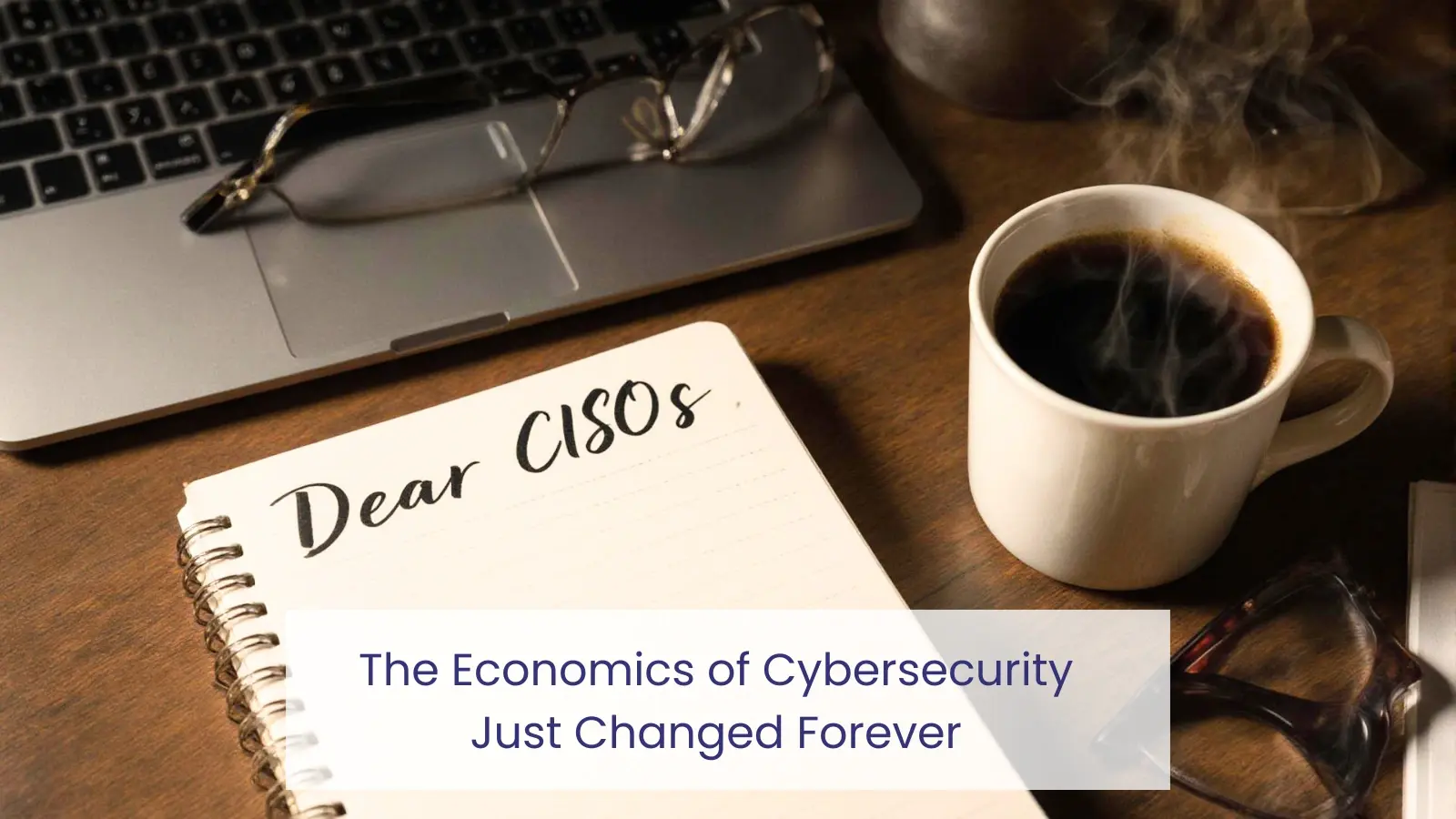 Dear CISOs: The Economics of Cybersecurity Just Changed Forever
